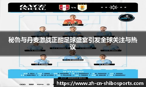 秘鲁与丹麦激战正酣足球盛宴引发全球关注与热议