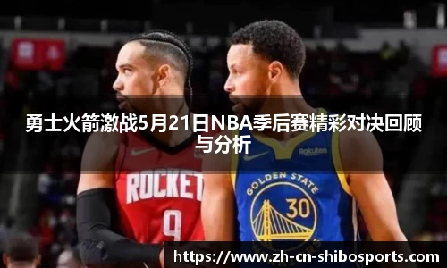 勇士火箭激战5月21日NBA季后赛精彩对决回顾与分析
