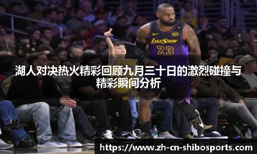 湖人对决热火精彩回顾九月三十日的激烈碰撞与精彩瞬间分析